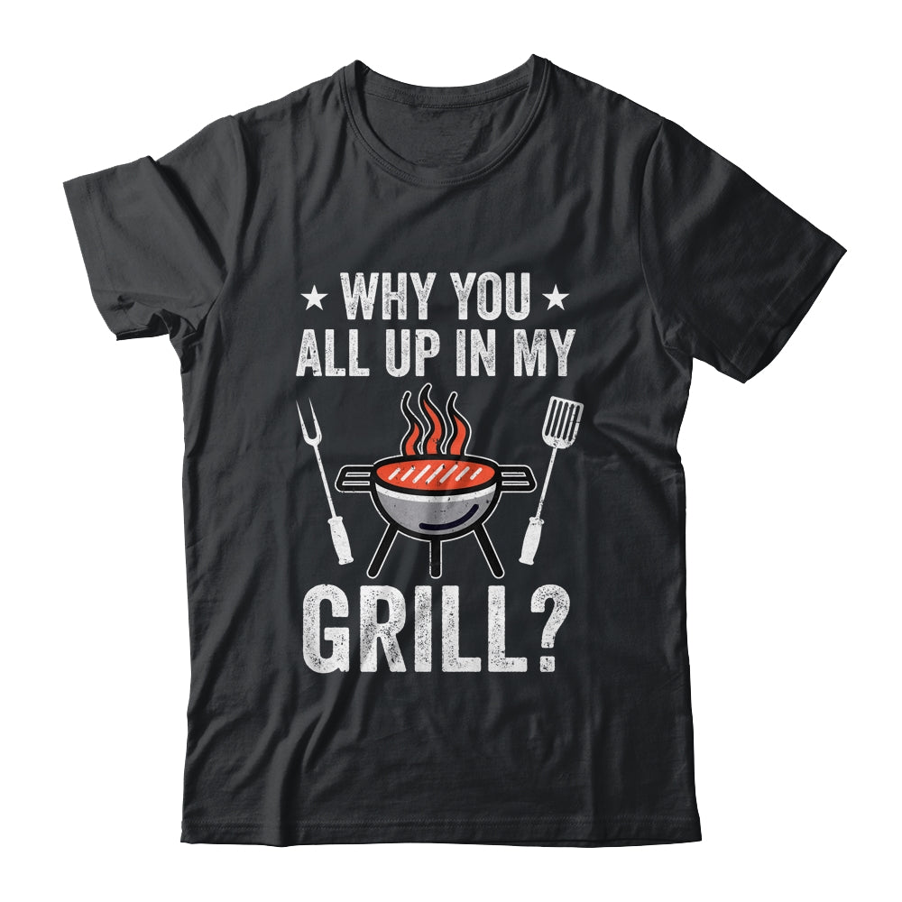 Why You All Up In My Grill Funny BBQ Barbecue Dad Men Women Shirt & Tank Top | siriusteestore