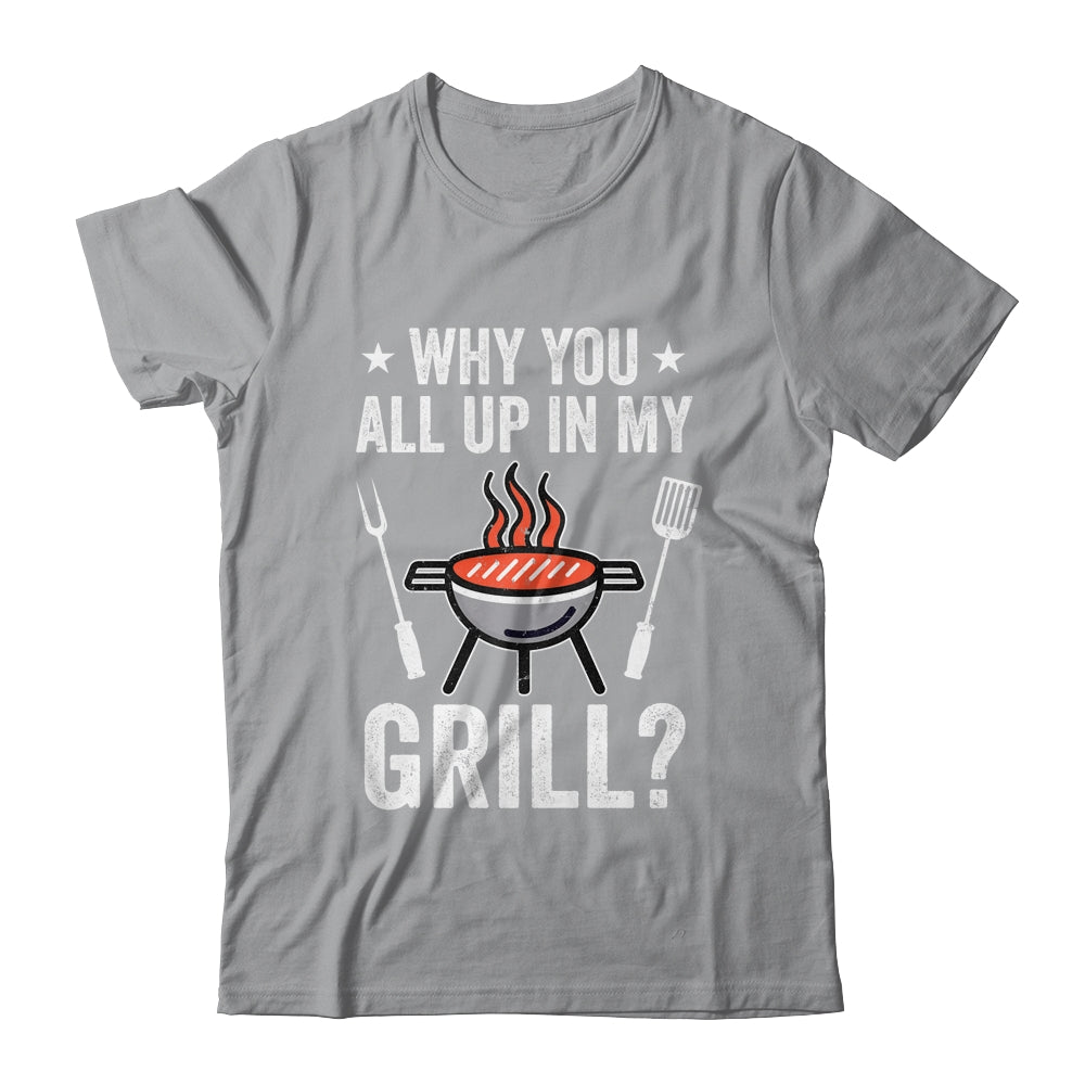 Why You All Up In My Grill Funny BBQ Barbecue Dad Men Women Shirt & Tank Top | siriusteestore