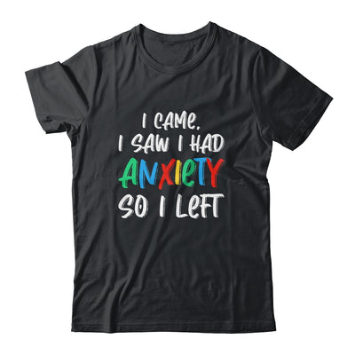 Anxiety Saying I Came I Saw I Had Anxiety So I Left Shirt & Hoodie | siriusteestore