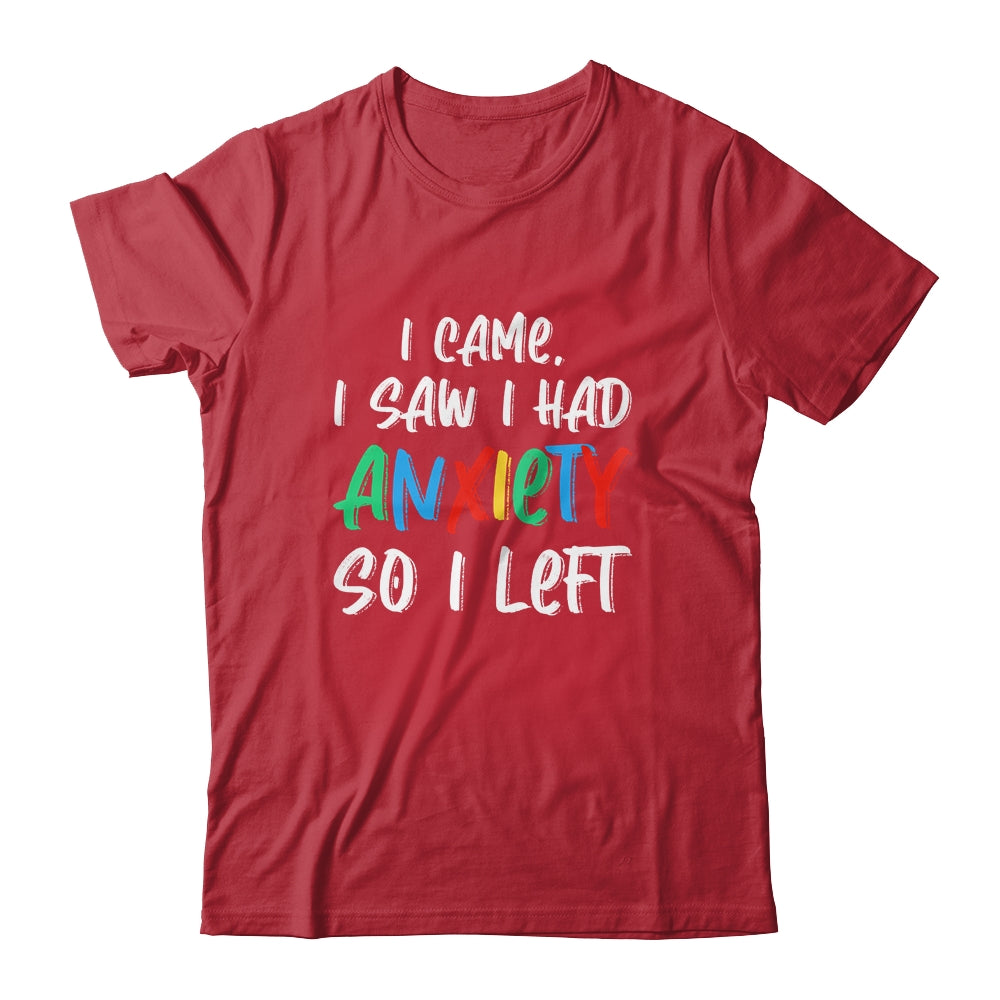 Anxiety Saying I Came I Saw I Had Anxiety So I Left Shirt & Hoodie | siriusteestore