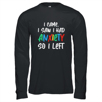 Anxiety Saying I Came I Saw I Had Anxiety So I Left Shirt & Hoodie | siriusteestore