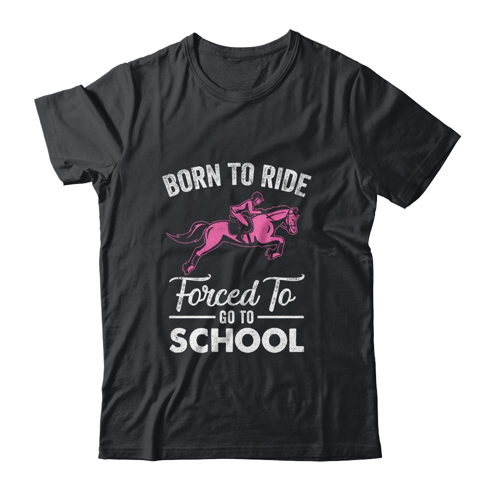 Born Ride Horse Forced To Go To School Funny Horse Lovers Shirt & Tank Top | siriusteestore