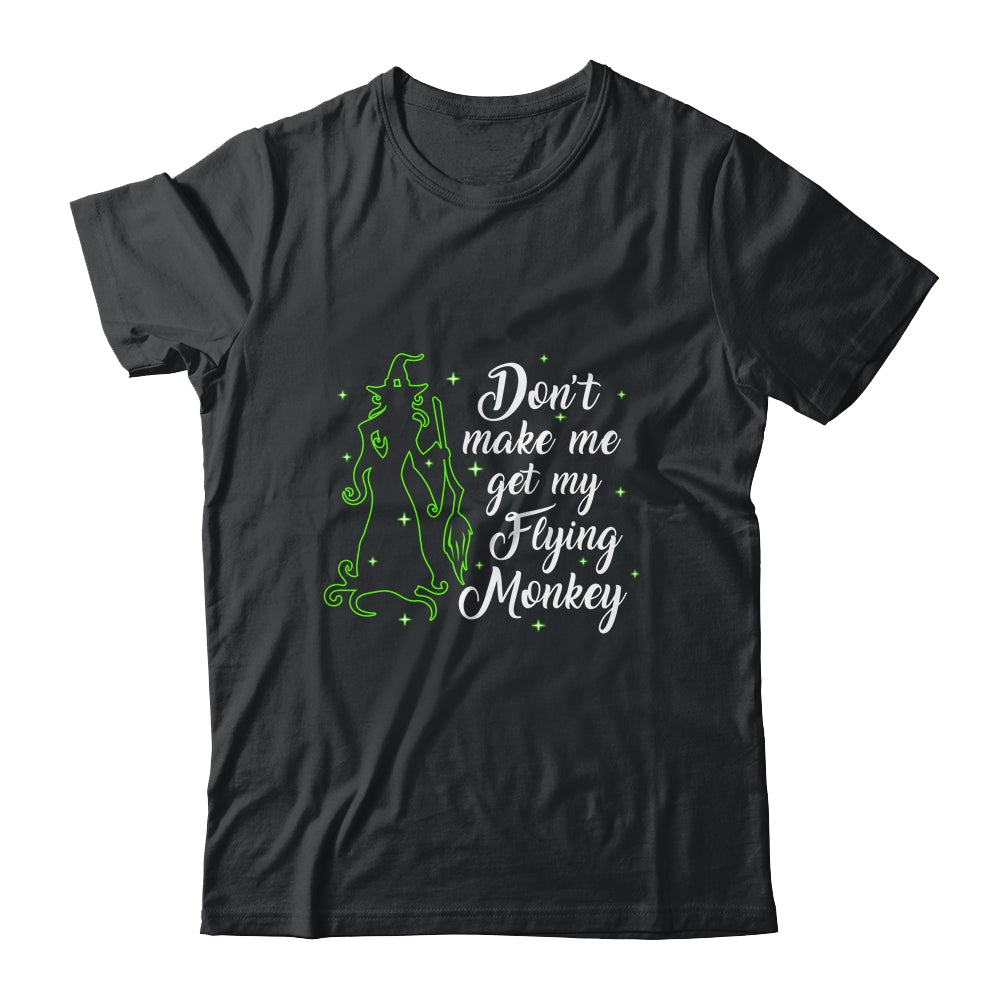 Don't Make Me Get My Flying Monkeys Witch Halloween Gift Shirt & Sweatshirt | siriusteestore