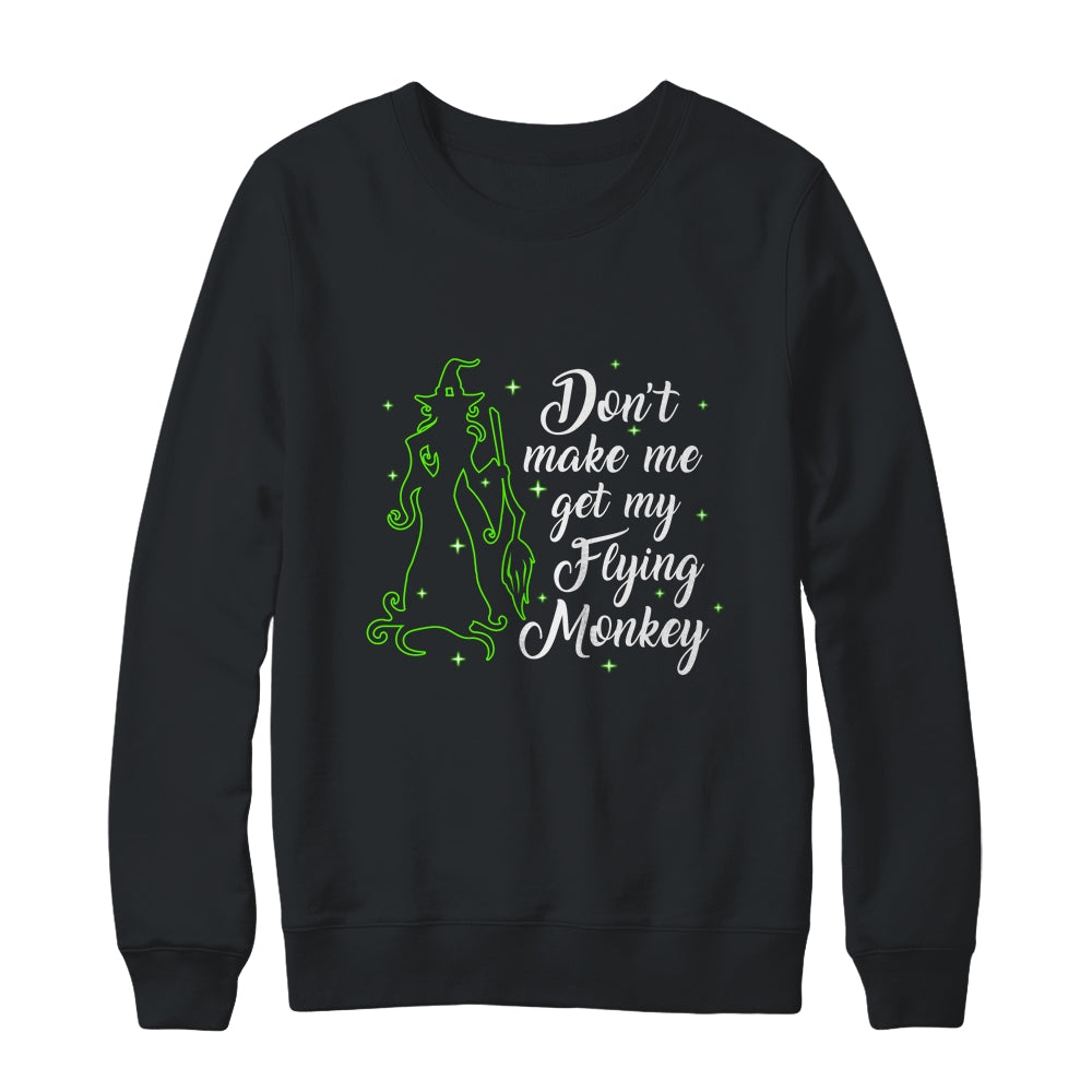 Don't Make Me Get My Flying Monkeys Witch Halloween Gift Shirt & Sweatshirt | siriusteestore