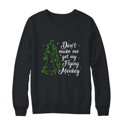 Don't Make Me Get My Flying Monkeys Witch Halloween Gift Shirt & Sweatshirt | siriusteestore