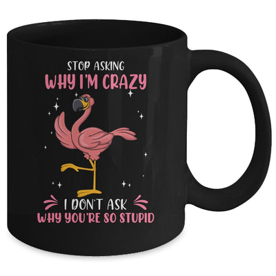Funny Flamingo Stop Asking Why Im Crazy Mug | siriusteestore