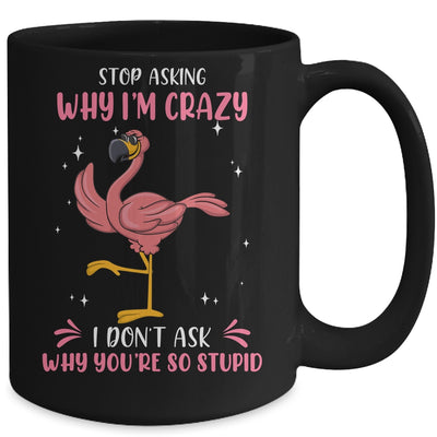 Funny Flamingo Stop Asking Why Im Crazy Mug | siriusteestore