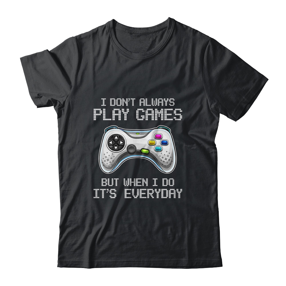 I Dont Always Play Games Funny Saying Gamer Video Game Shirt & Hoodie | siriusteestore