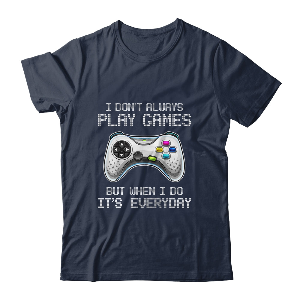 I Dont Always Play Games Funny Saying Gamer Video Game Shirt & Hoodie | siriusteestore
