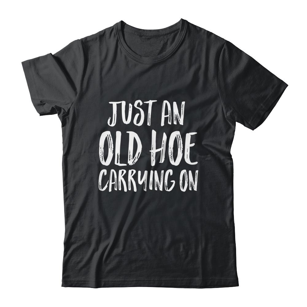 Just An Old Hoe Carrying On Shirt & Tank Top | Siriustee.com