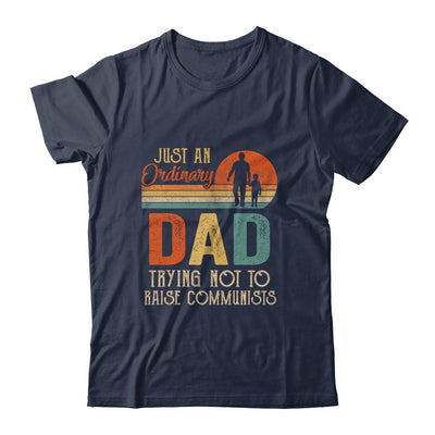 Just An Ordinary Dad Trying Not To Raise Communists Fathers Shirt & Hoodie | Siriustee.com