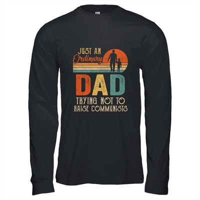 Just An Ordinary Dad Trying Not To Raise Communists Fathers Shirt & Hoodie | Siriustee.com