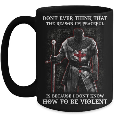 Knight Templar Don't Ever Think That The Reason I'm Peaceful Mug | siriusteestore