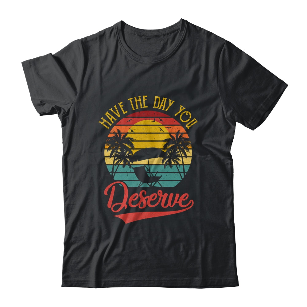 Motivational Saying Vintage Retro Have The Day You Deserve Shirt & Tank Top | siriusteestore
