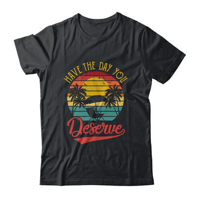 Motivational Saying Vintage Retro Have The Day You Deserve Shirt & Tank Top | siriusteestore