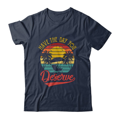 Motivational Saying Vintage Retro Have The Day You Deserve Shirt & Tank Top | siriusteestore