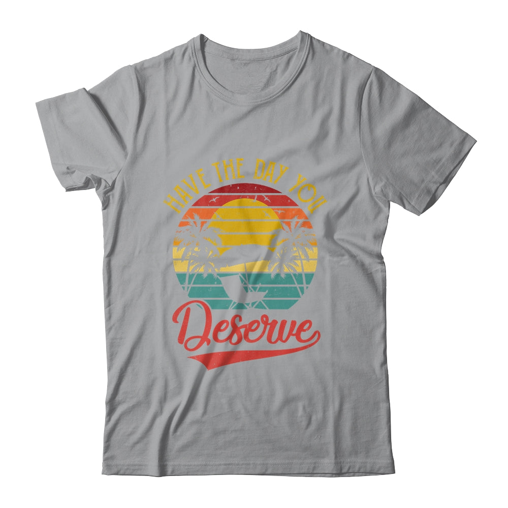 Motivational Saying Vintage Retro Have The Day You Deserve Shirt & Tank Top | siriusteestore