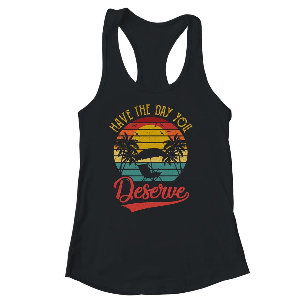 Motivational Saying Vintage Retro Have The Day You Deserve Shirt & Tank Top | siriusteestore