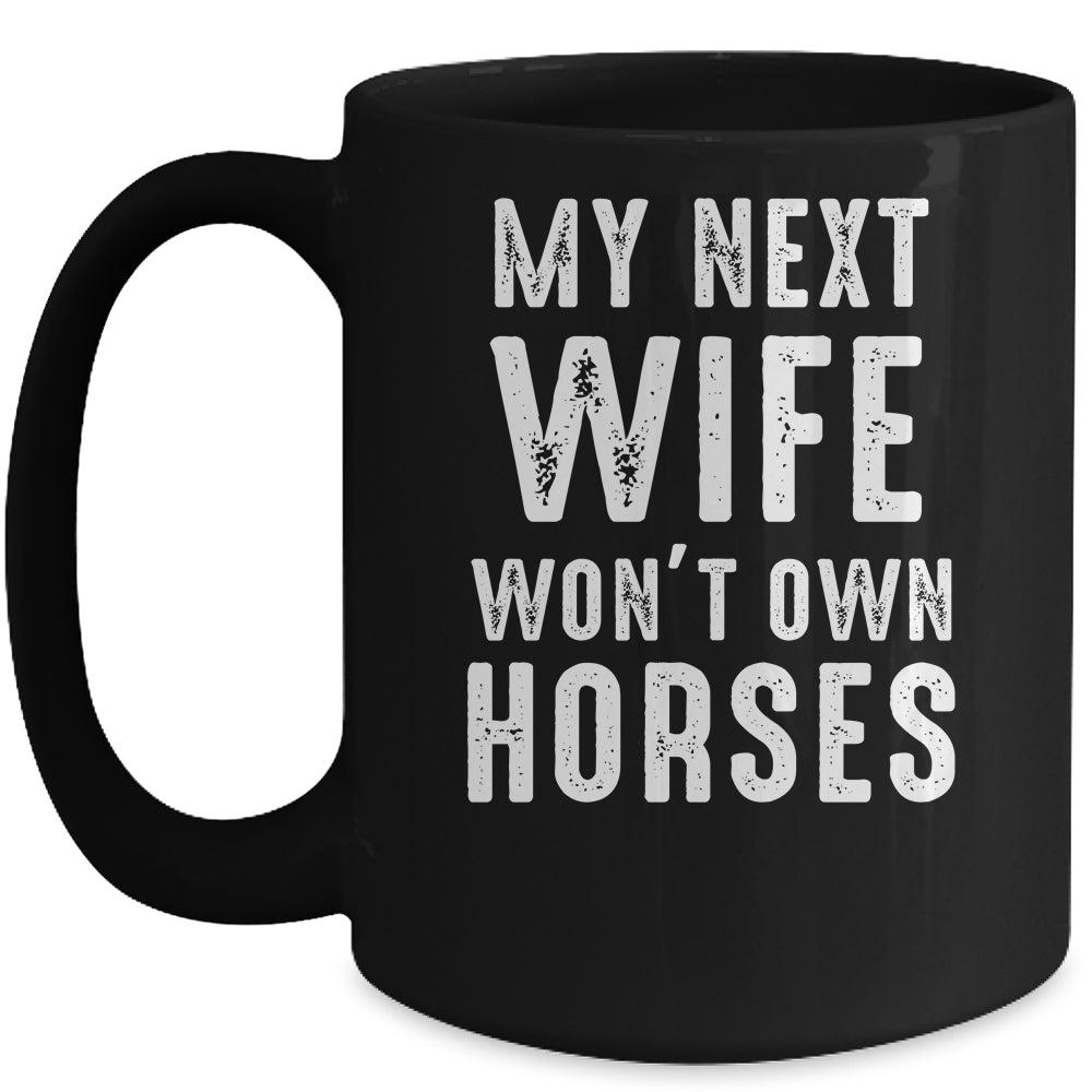 My Next Wife Wont Own Horses Funny Mug | siriusteestore