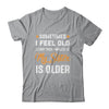 Sometimes I Feel Old But Then I Realize My Sister Is Older Shirt & Tank Top | siriusteestore