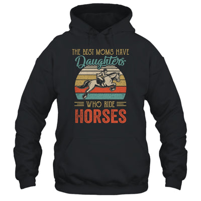 The Best Moms Have Daughters Who Ride Horses Mothers Day Vintage Shirt & Hoodie | siriusteestore
