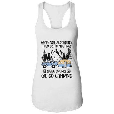 We're Not Alcoholics They Go To Meetings Drunk We Go Camping Shirt & Tank Top | siriusteestore