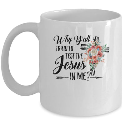 Why Yall Trying To Test The Jesus In Me Flower Mug | siriusteestore