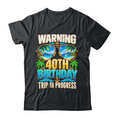 40 Years Old Warning 40Th Birthday Trip In Progress Funny Shirt & Hoodie | siriusteestore