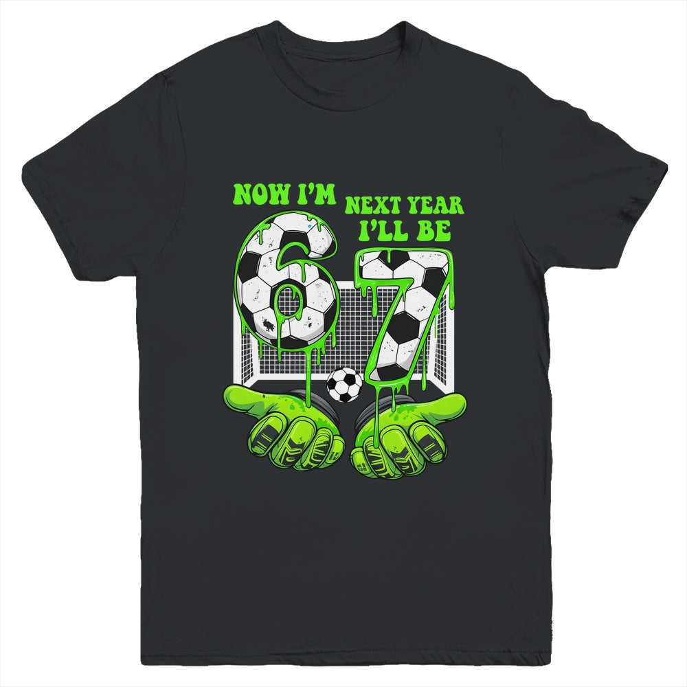 6 Year Old Birthday Soccer Now I'm 6 Next Year I'll Be 7 67 Youth Shirt | siriusteestore