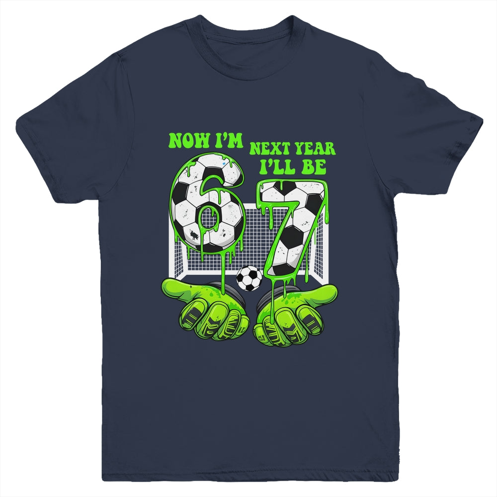 6 Year Old Birthday Soccer Now I'm 6 Next Year I'll Be 7 67 Youth Shirt | siriusteestore