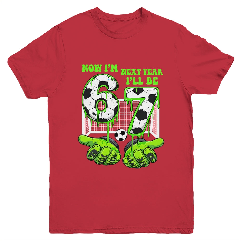 6 Year Old Birthday Soccer Now I'm 6 Next Year I'll Be 7 67 Youth Shirt | siriusteestore
