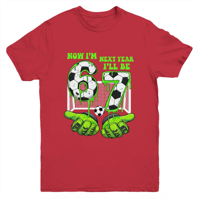 6 Year Old Birthday Soccer Now I'm 6 Next Year I'll Be 7 67 Youth Shirt | siriusteestore