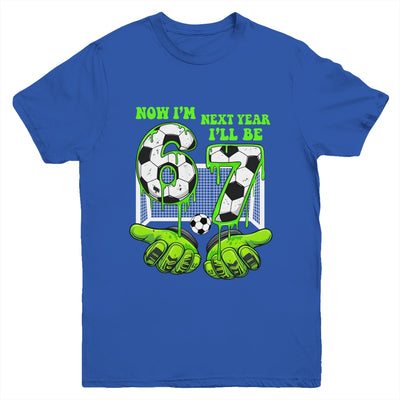 6 Year Old Birthday Soccer Now I'm 6 Next Year I'll Be 7 67 Youth Shirt | siriusteestore
