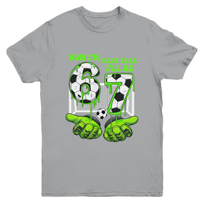 6 Year Old Birthday Soccer Now I'm 6 Next Year I'll Be 7 67 Youth Shirt | siriusteestore