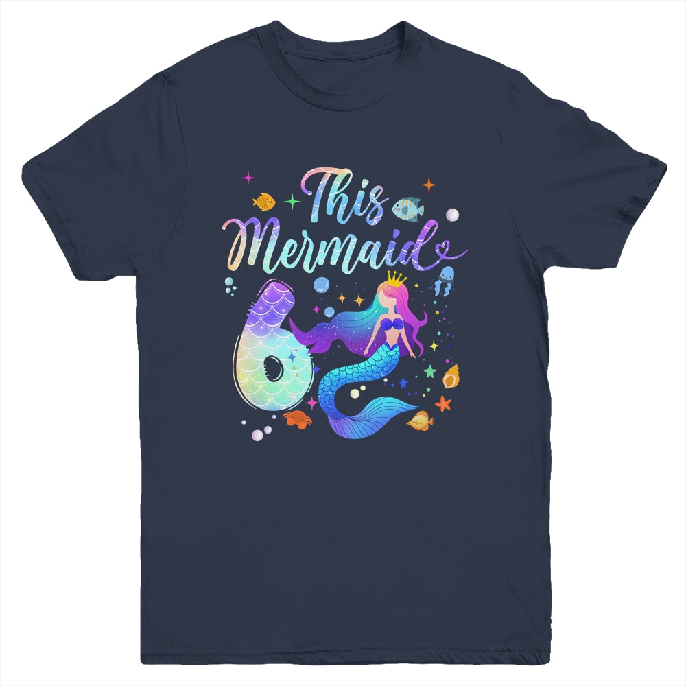 6 Year Old This Mermaid Is 6th Birthday Girl Daughter Party Youth Shirt | siriusteestore
