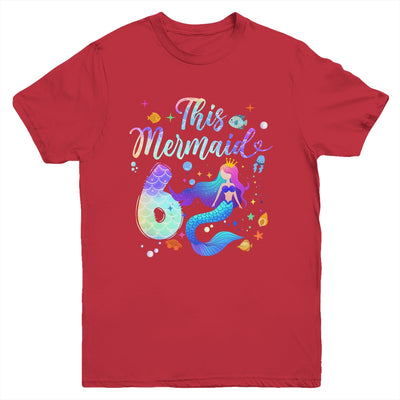 6 Year Old This Mermaid Is 6th Birthday Girl Daughter Party Youth Shirt | siriusteestore