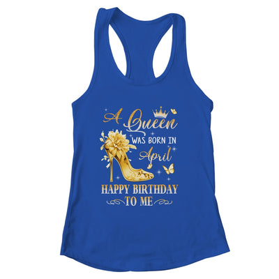 A Queen Was Born In April High Heels Happy Birthday To Me Shirt & Tank Top | siriusteestore