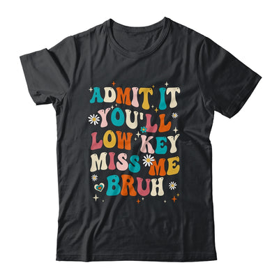 Admit It You'll Low Key Miss Me Bruh Funny Bruh Teacher Shirt & Hoodie | siriusteestore