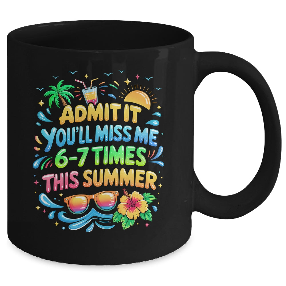 Admit It You'll Miss Me 6-7 Times This Summer Funny Last Day Mug | siriusteestore