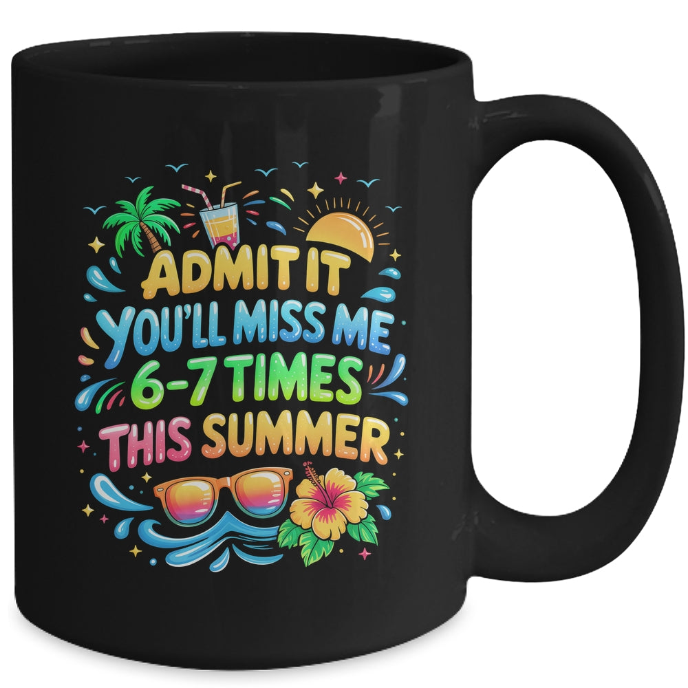 Admit It You'll Miss Me 6-7 Times This Summer Funny Last Day Mug | siriusteestore