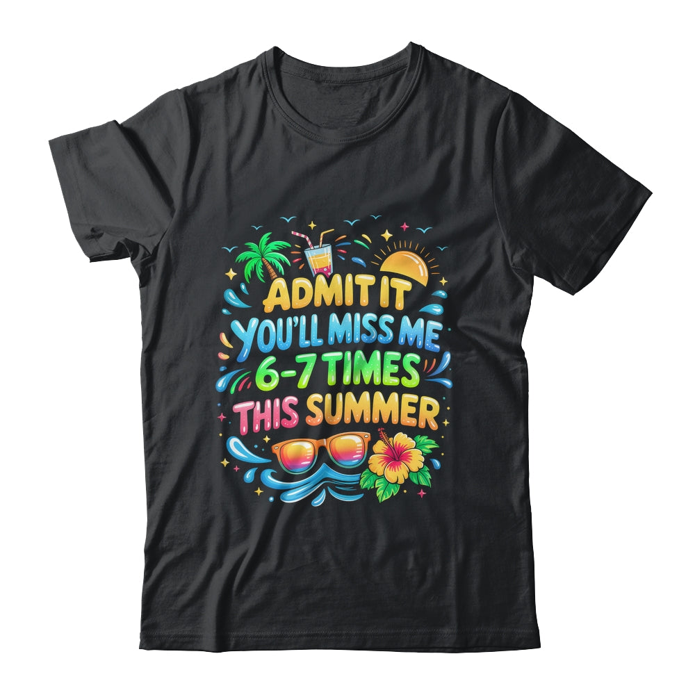 Admit It You'll Miss Me 6-7 Times This Summer Funny Last Day Shirt & Hoodie | siriusteestore