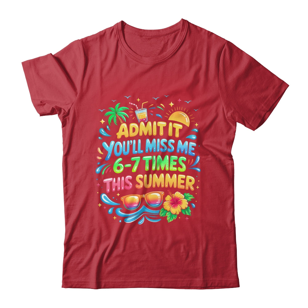Admit It You'll Miss Me 6-7 Times This Summer Funny Last Day Shirt & Hoodie | siriusteestore