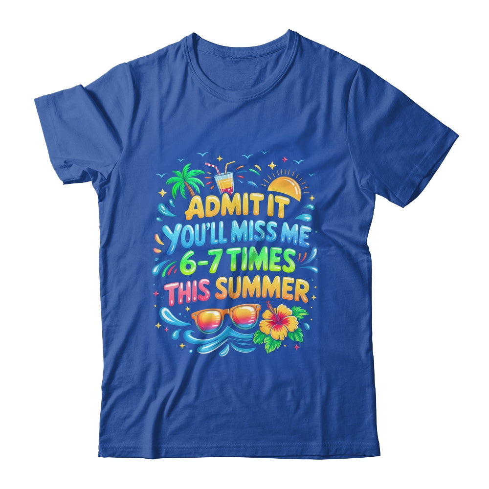Admit It You'll Miss Me 6-7 Times This Summer Funny Last Day Shirt & Hoodie | siriusteestore