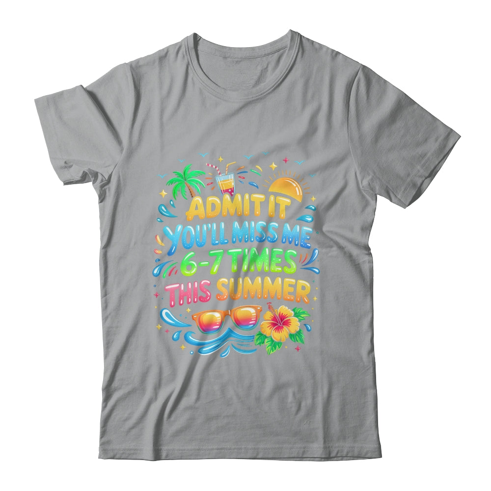 Admit It You'll Miss Me 6-7 Times This Summer Funny Last Day Shirt & Hoodie | siriusteestore