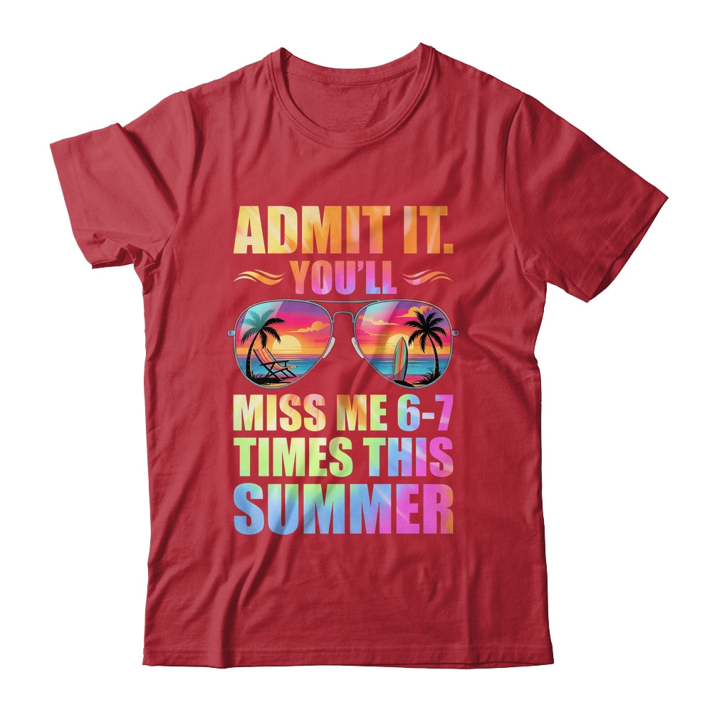 Admit It You'll Miss Me 6-7 Times This Summer Teacher Quote Shirt & Hoodie | siriusteestore