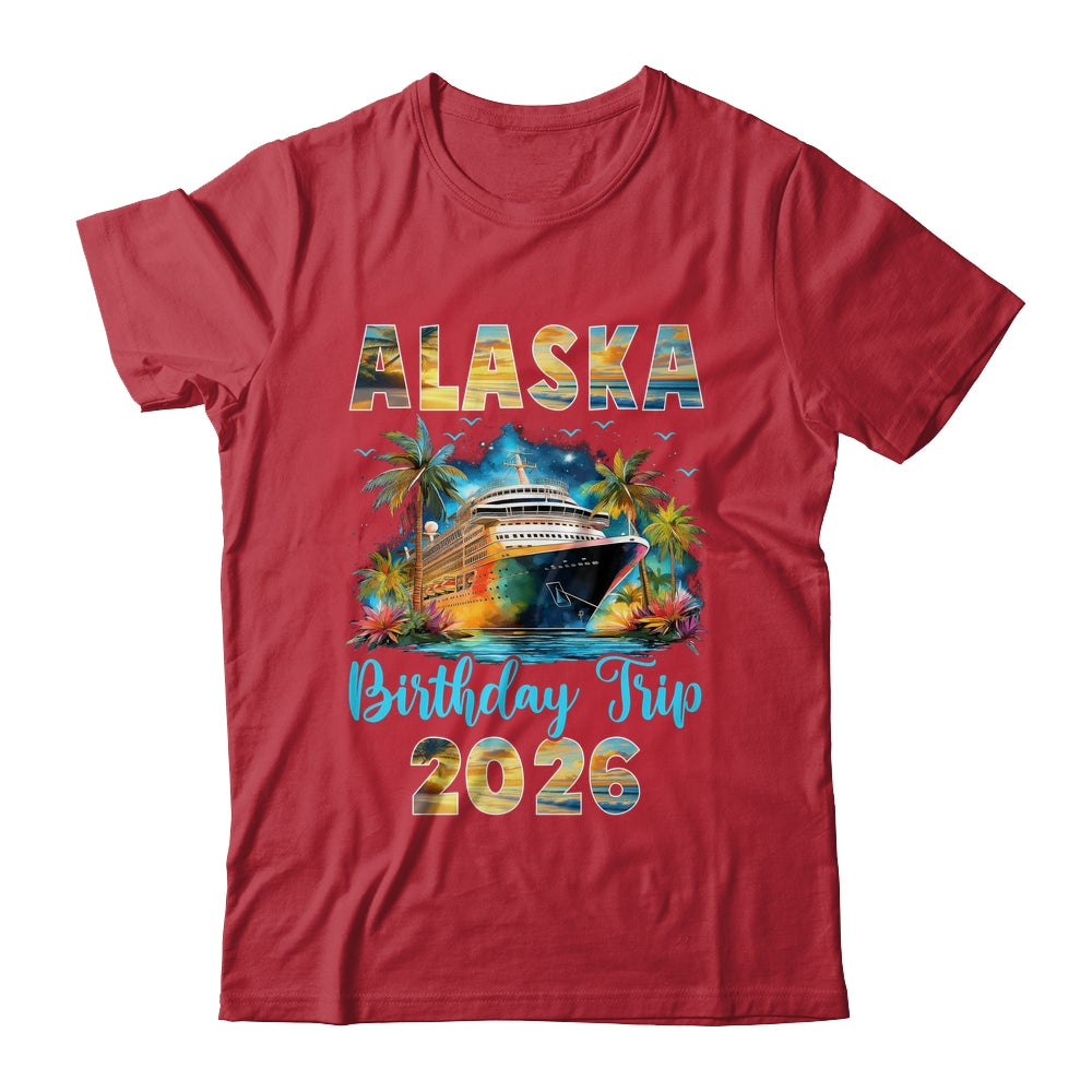 Alaska Birthday Trip 2026 Birthday Cruise Party Vacation Shirt & Hoodie | siriusteestore