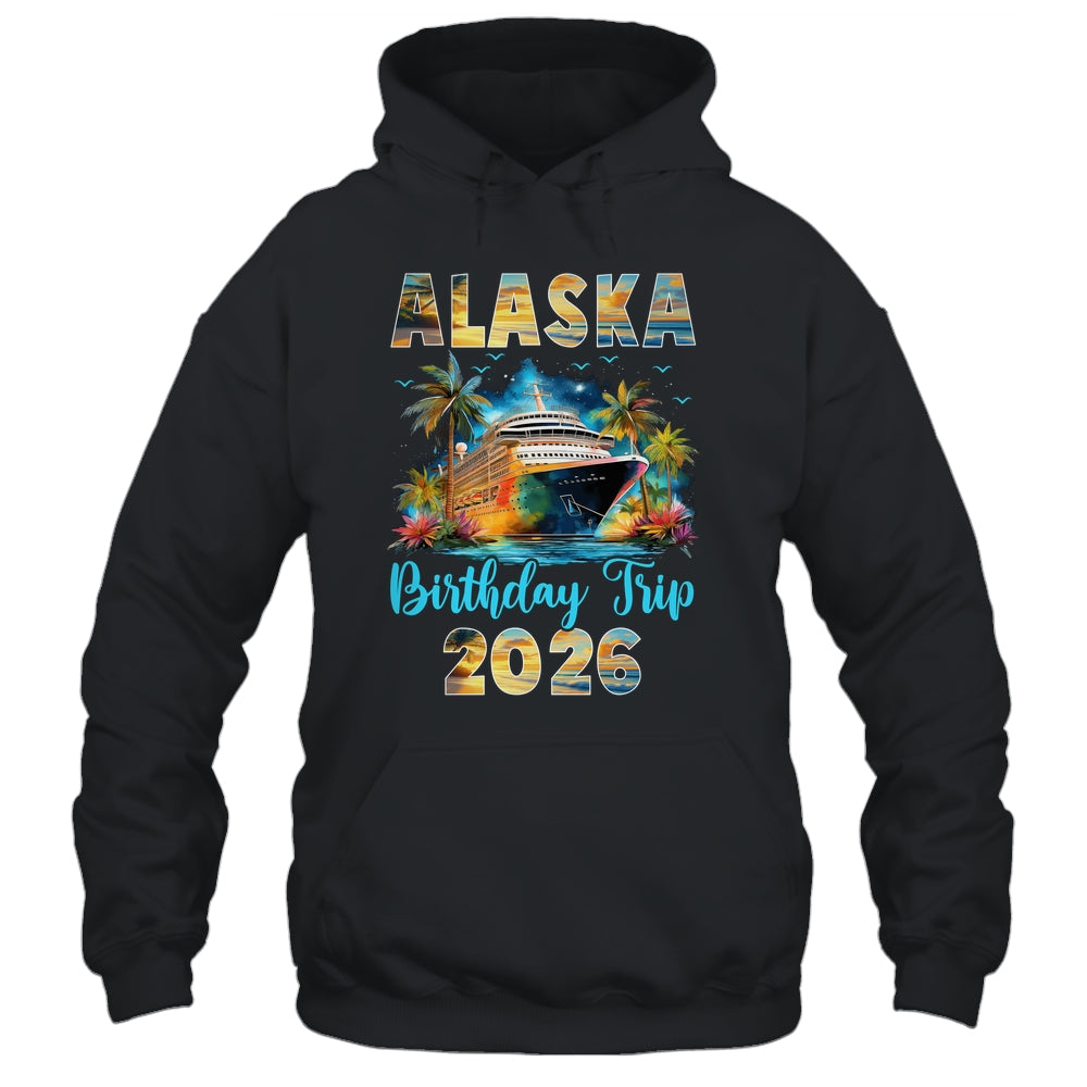 Alaska Birthday Trip 2026 Birthday Cruise Party Vacation Shirt & Hoodie | siriusteestore