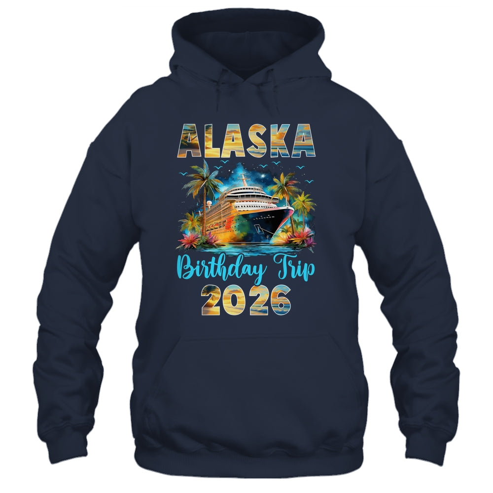 Alaska Birthday Trip 2026 Birthday Cruise Party Vacation Shirt & Hoodie | siriusteestore