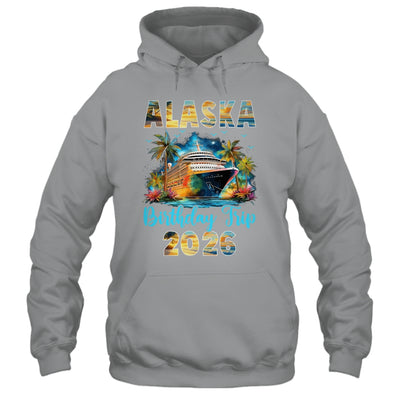 Alaska Birthday Trip 2026 Birthday Cruise Party Vacation Shirt & Hoodie | siriusteestore