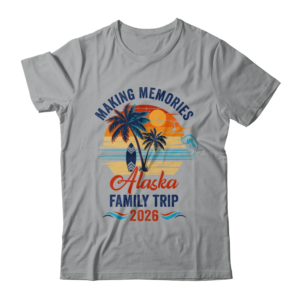 Alaska Family Vacation 2026 Making Memories Trip Shirt & Hoodie | siriusteestore